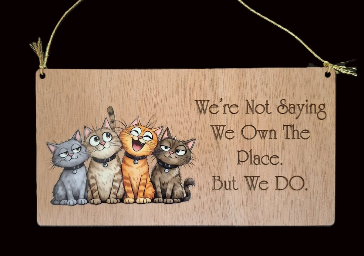 Cat Lover Wooden Sign - We're Not Saying We Own the Place. But We DO.