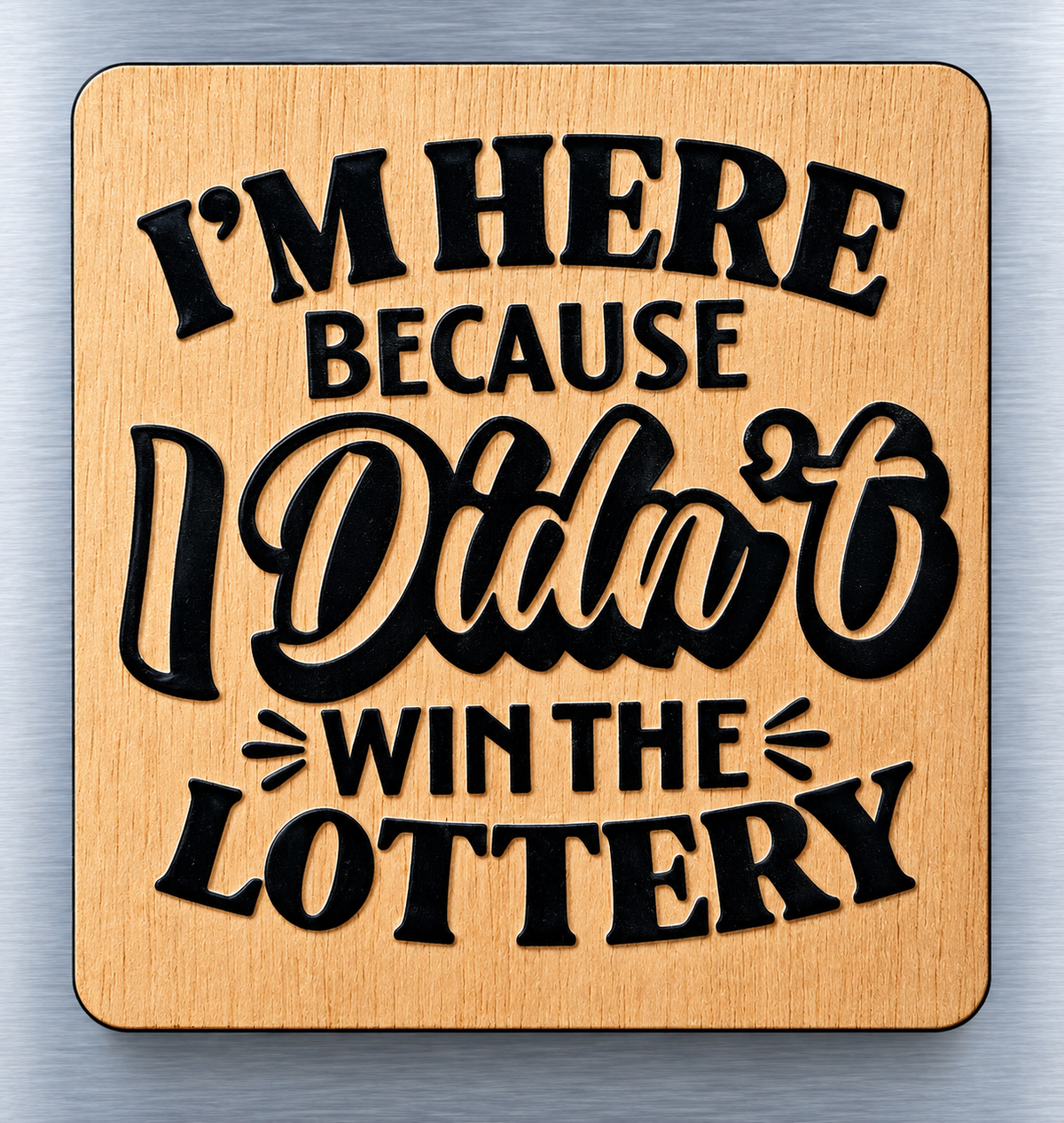 Funny Office Fridge Magnet - I'm Here Because I Didn't Win the Lottery