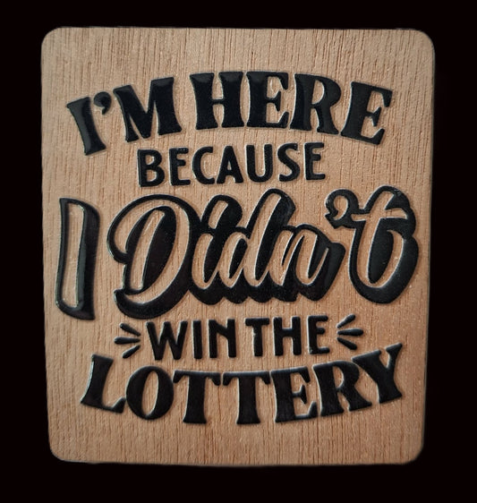 Office/Workplace Fridge Magnet - I'm Here Because I Didn't Win the Lottery